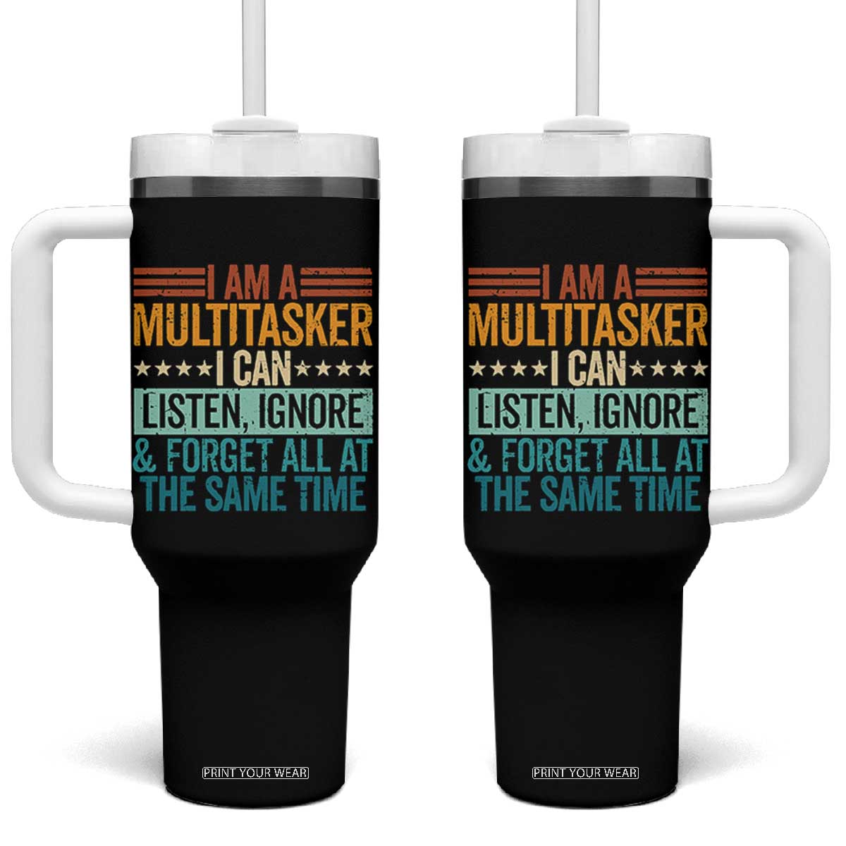 Funny I Am A Multitasker I Can Listen Ignore And Forget All At The Same Tumbler With Handle TS11 One Size: 40 oz Black Print Your Wear