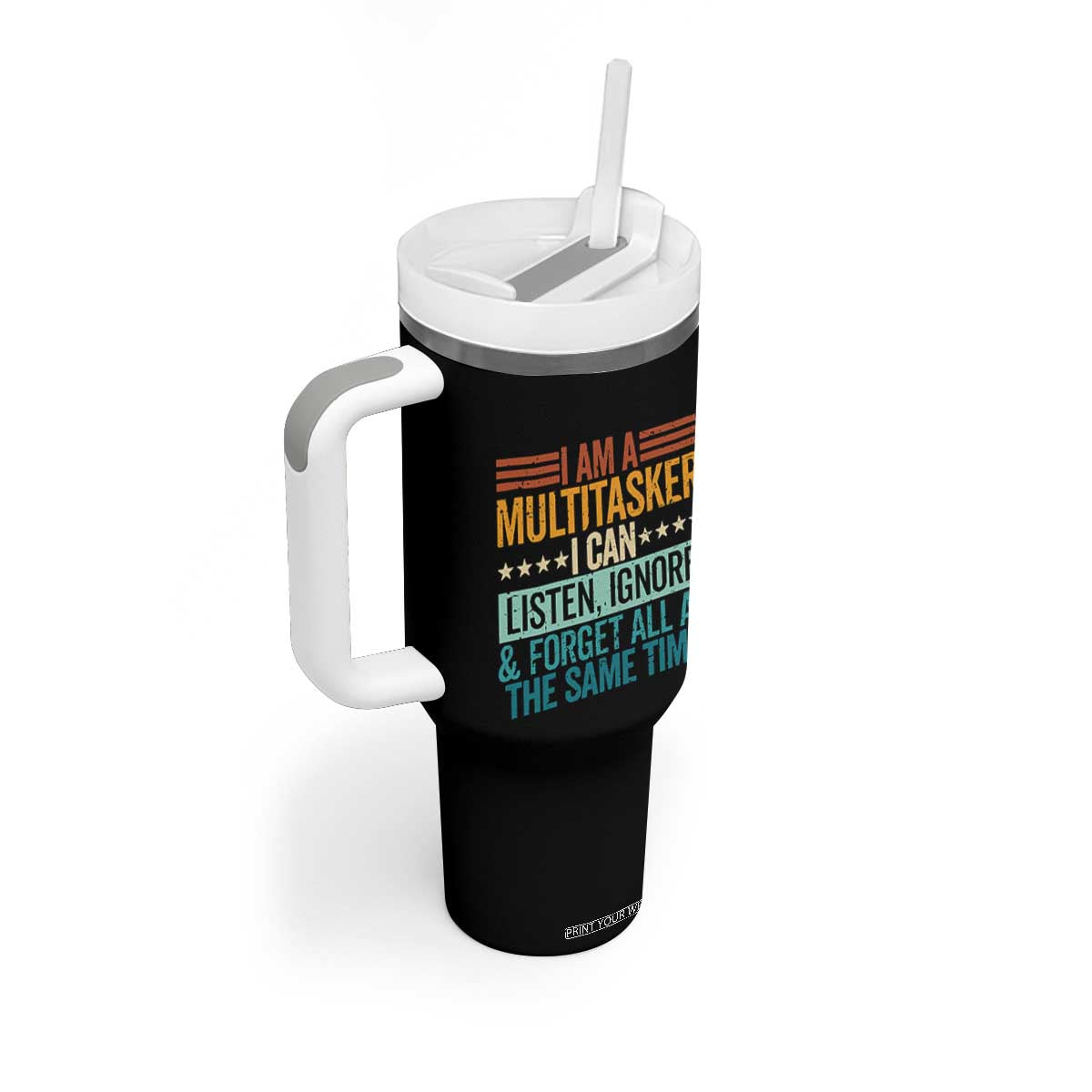 Funny I Am A Multitasker I Can Listen Ignore And Forget All At The Same Tumbler With Handle TS11 Print Your Wear