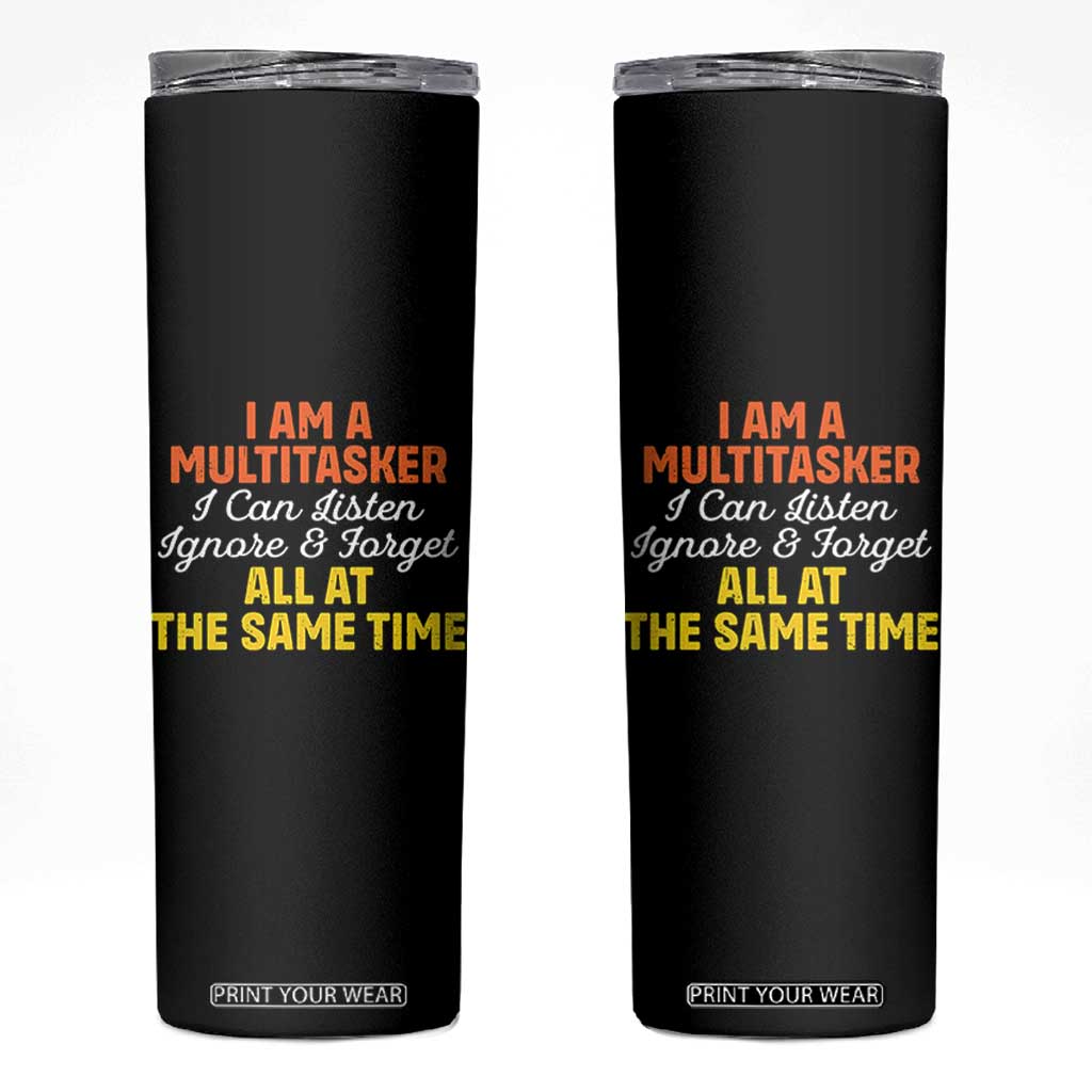 I Am A Multitasker I Can Listen Ignore And Forget All At The Same Skinny Tumbler Funny Saying TS11 Black Print Your Wear