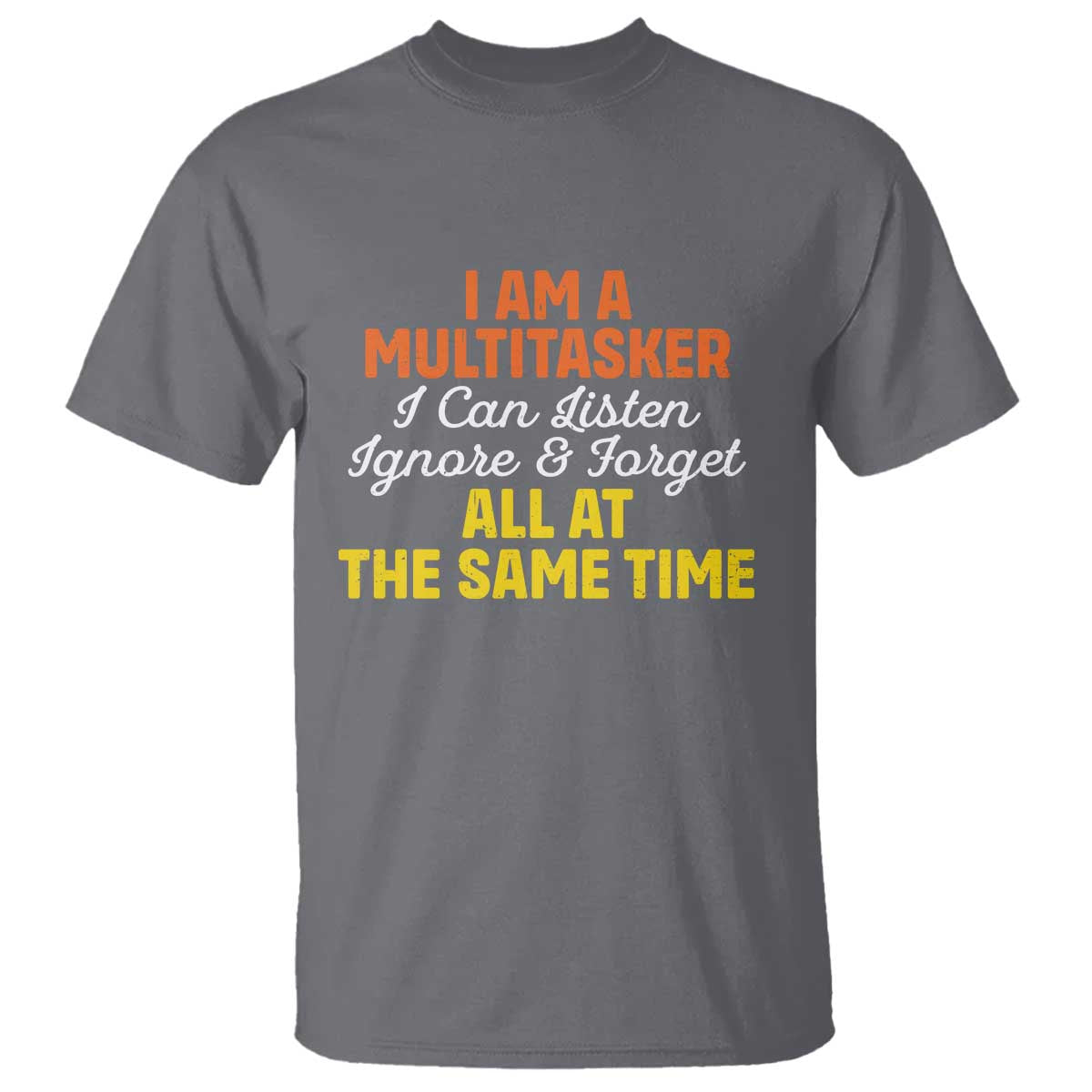 I Am A Multitasker I Can Listen Ignore And Forget All At The Same T Shirt Funny Saying TS11 Charcoal Print Your Wear