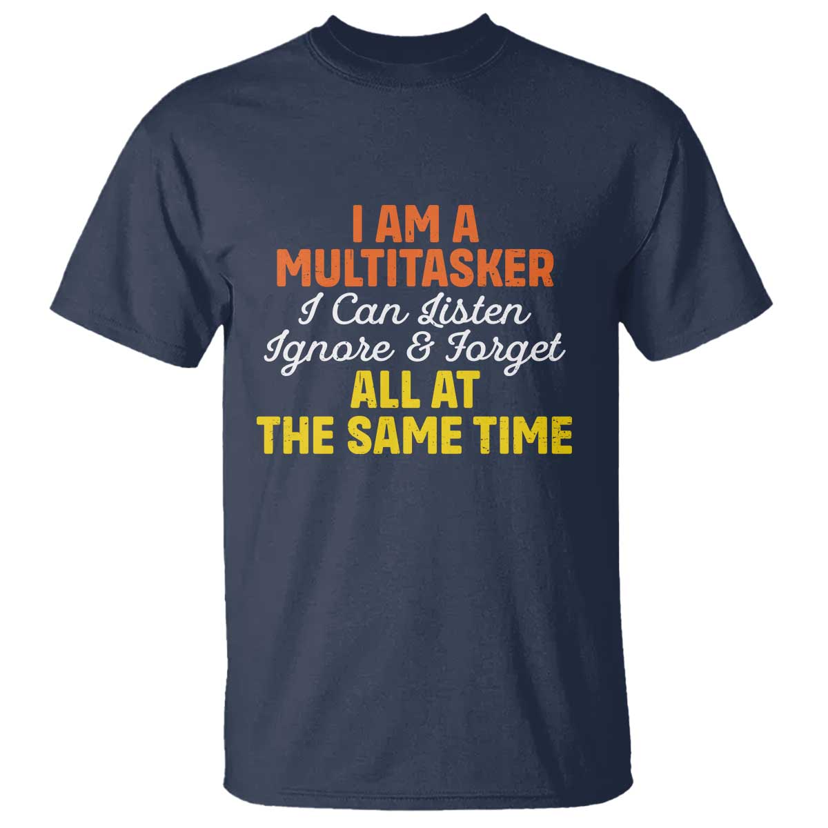 I Am A Multitasker I Can Listen Ignore And Forget All At The Same T Shirt Funny Saying TS11 Navy Print Your Wear