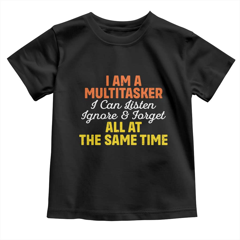 I Am A Multitasker I Can Listen Ignore And Forget All At The Same Toddler T Shirt Funny Saying TS11 Black Print Your Wear