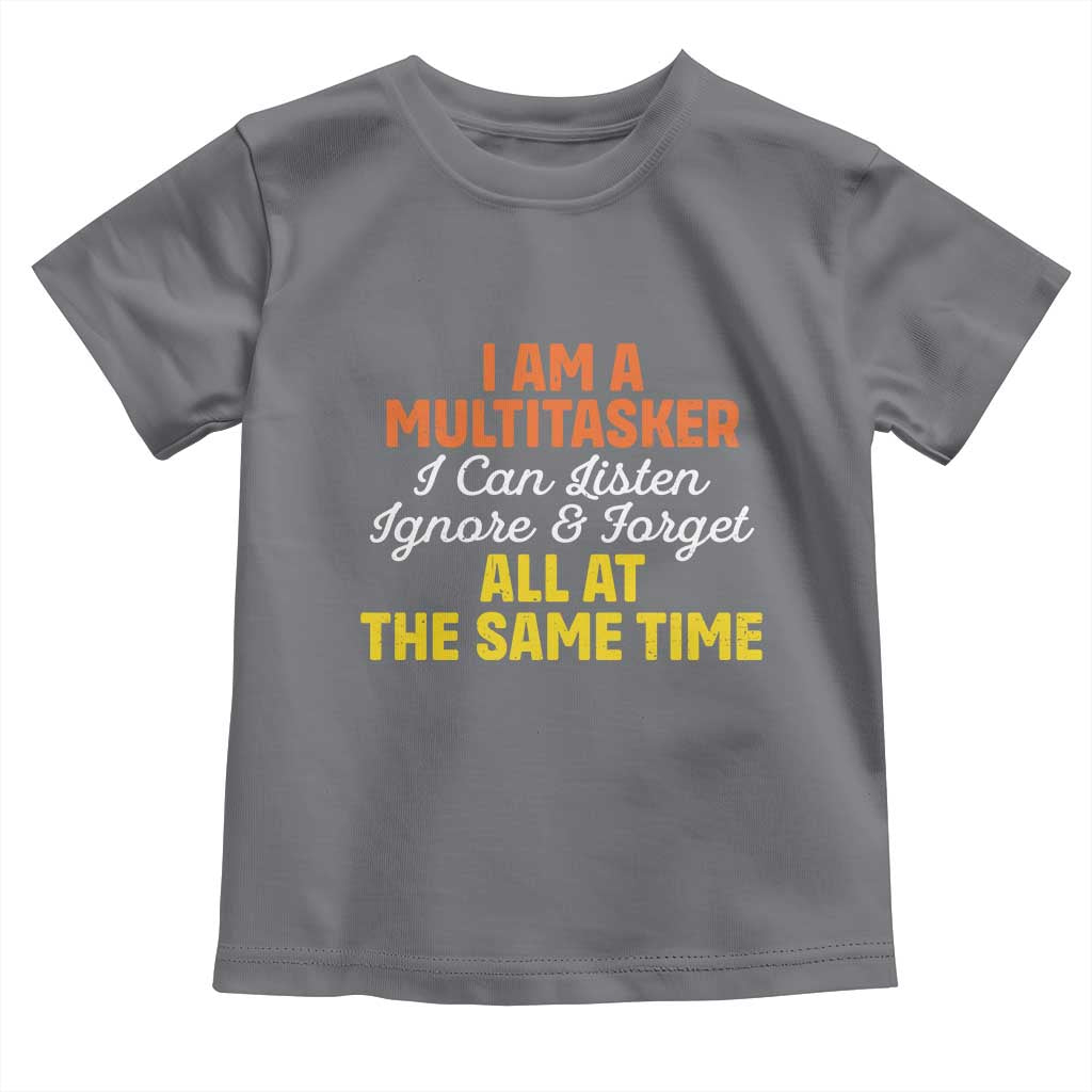 I Am A Multitasker I Can Listen Ignore And Forget All At The Same Toddler T Shirt Funny Saying TS11 Charcoal Print Your Wear