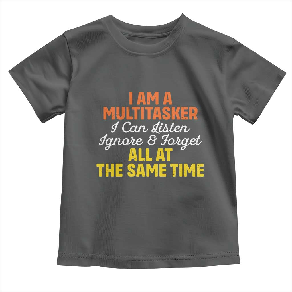 I Am A Multitasker I Can Listen Ignore And Forget All At The Same Toddler T Shirt Funny Saying TS11 Dark Heather Print Your Wear