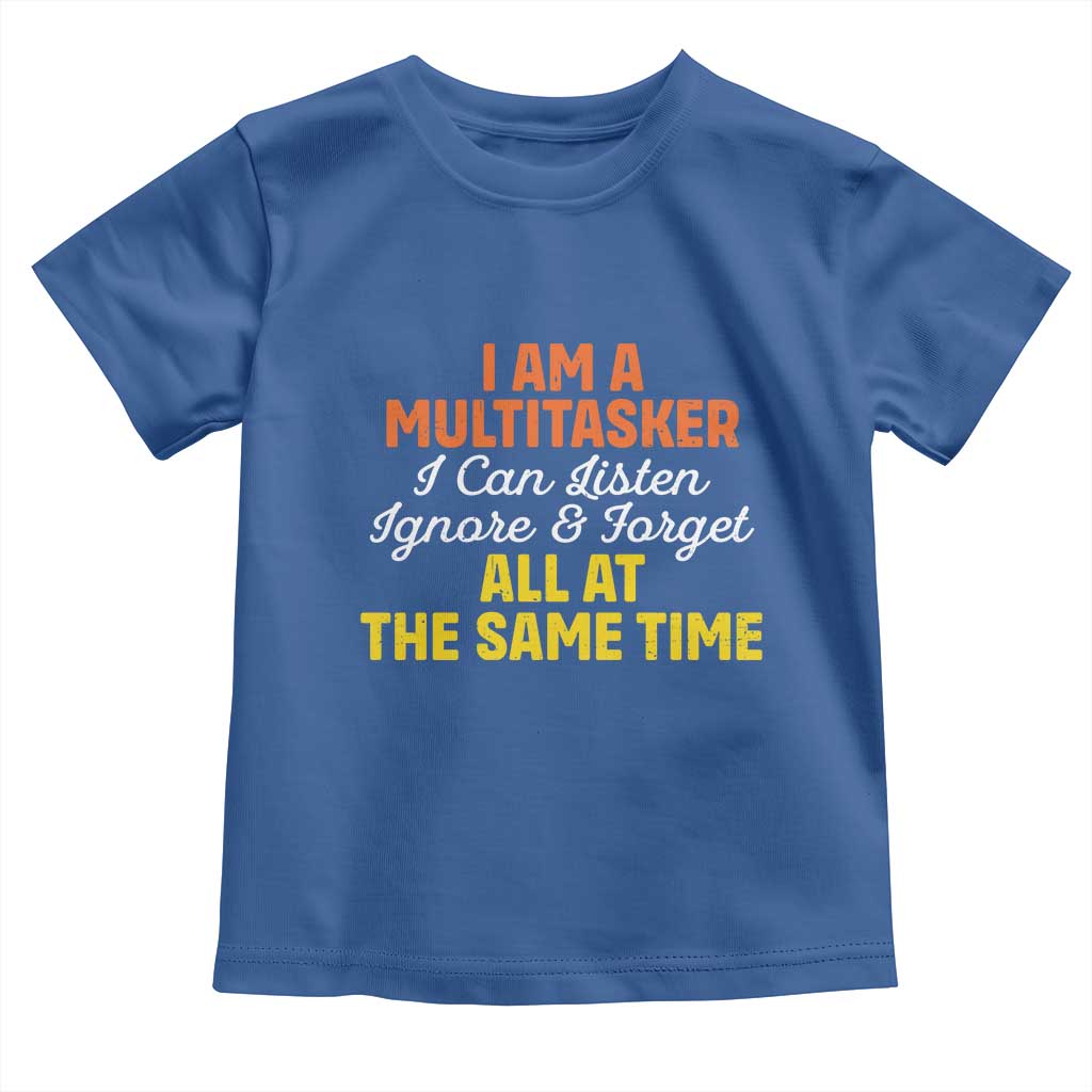 I Am A Multitasker I Can Listen Ignore And Forget All At The Same Toddler T Shirt Funny Saying TS11 Royal Blue Print Your Wear