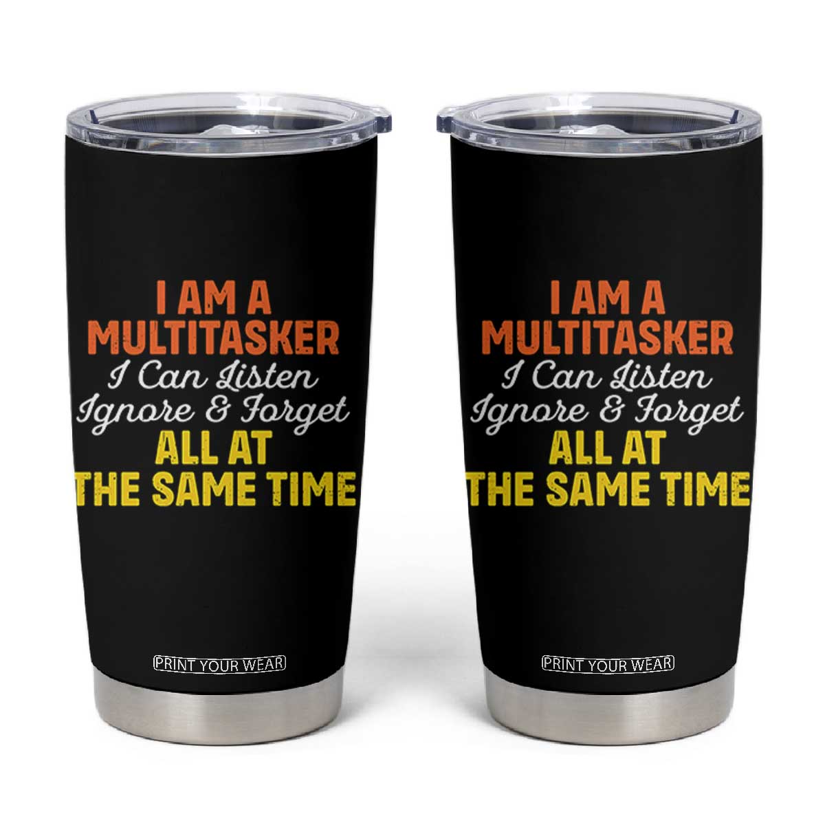 I Am A Multitasker I Can Listen Ignore And Forget All At The Same Tumbler Cup Funny Saying TS11 Black Print Your Wear