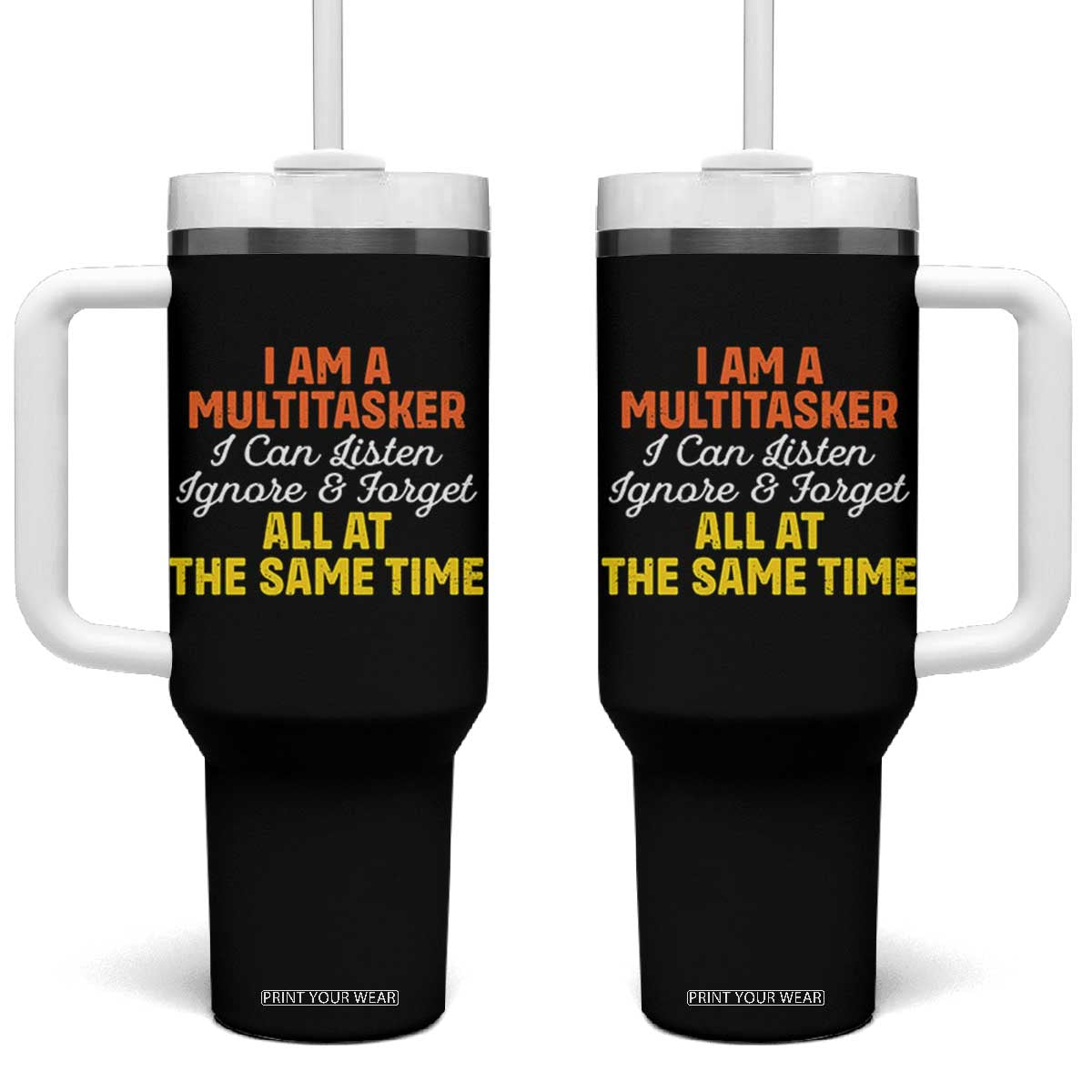 I Am A Multitasker I Can Listen Ignore And Forget All At The Same Tumbler With Handle Funny Saying TS11 One Size: 40 oz Black Print Your Wear