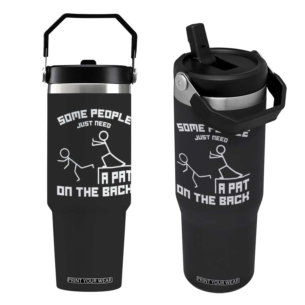 Some People Just Need A Pat On The Back Flip Straw Tumbler Funny Sarcasm Quote TS11 One Size: 30 oz Black Print Your Wear