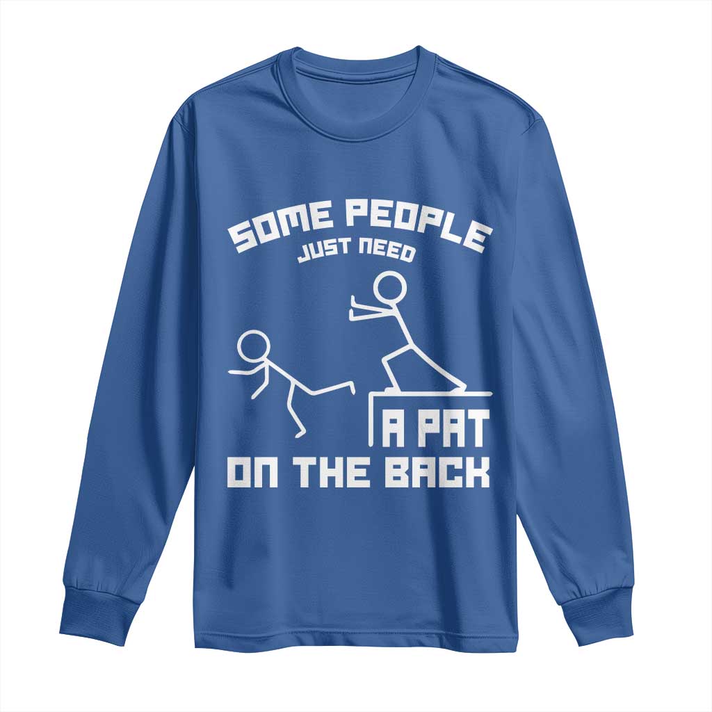 Some People Just Need A Pat On The Back Long Sleeve Shirt Funny Sarcasm Quote TS11 Royal Blue Print Your Wear