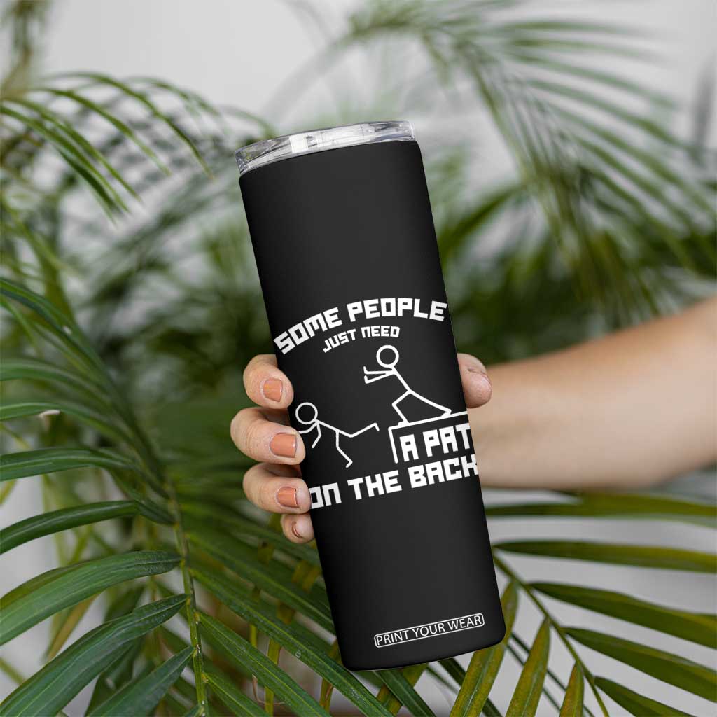 Some People Just Need A Pat On The Back Skinny Tumbler Funny Sarcasm Quote TS11 Print Your Wear