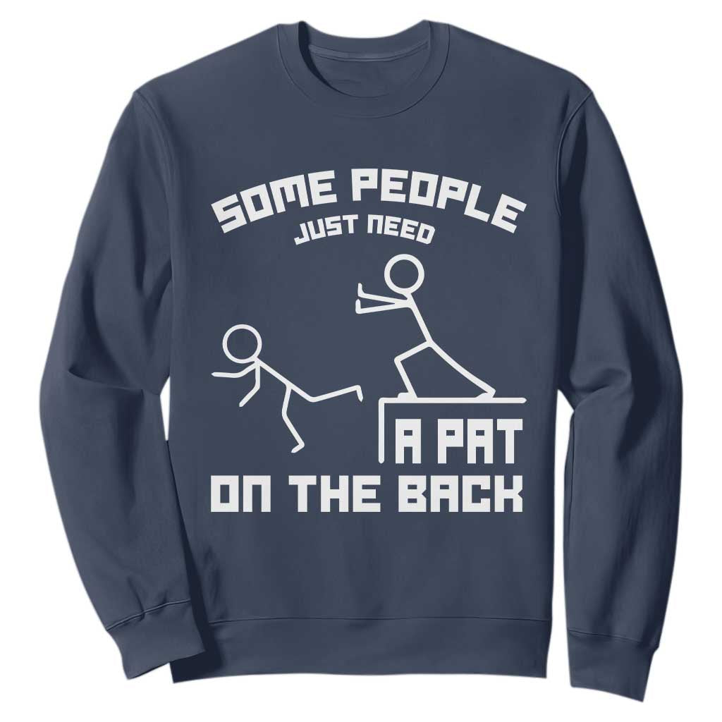 Some People Just Need A Pat On The Back Sweatshirt Funny Sarcasm Quote TS11 Navy Print Your Wear