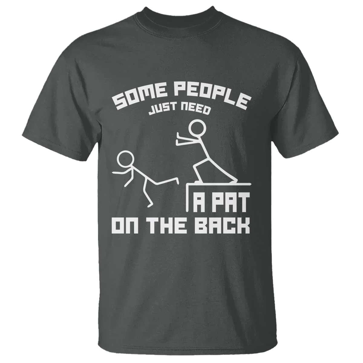 Some People Just Need A Pat On The Back T Shirt Funny Sarcasm Quote TS11 Dark Heather Print Your Wear