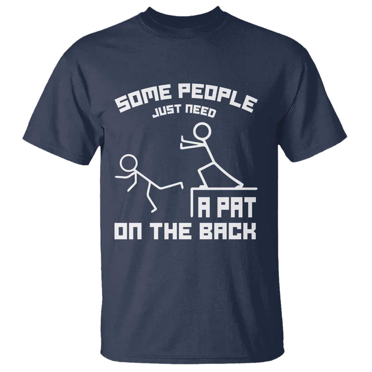 Some People Just Need A Pat On The Back T Shirt Funny Sarcasm Quote TS11 Navy Print Your Wear