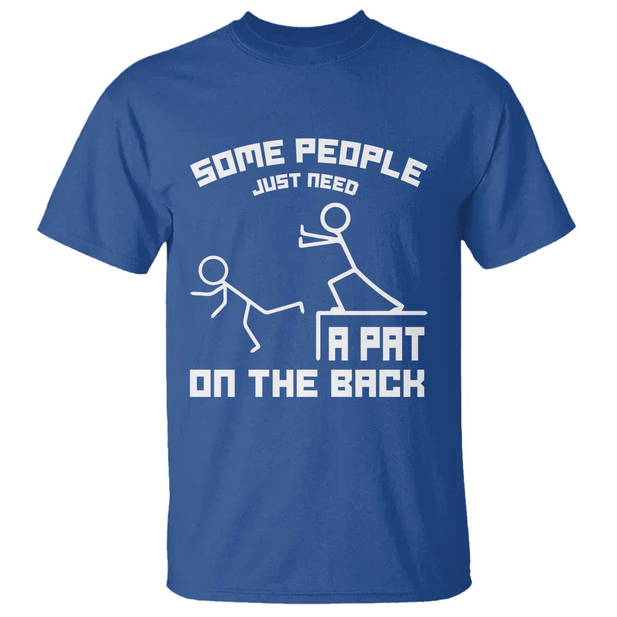 Some People Just Need A Pat On The Back T Shirt Funny Sarcasm Quote TS11 Royal Blue Print Your Wear