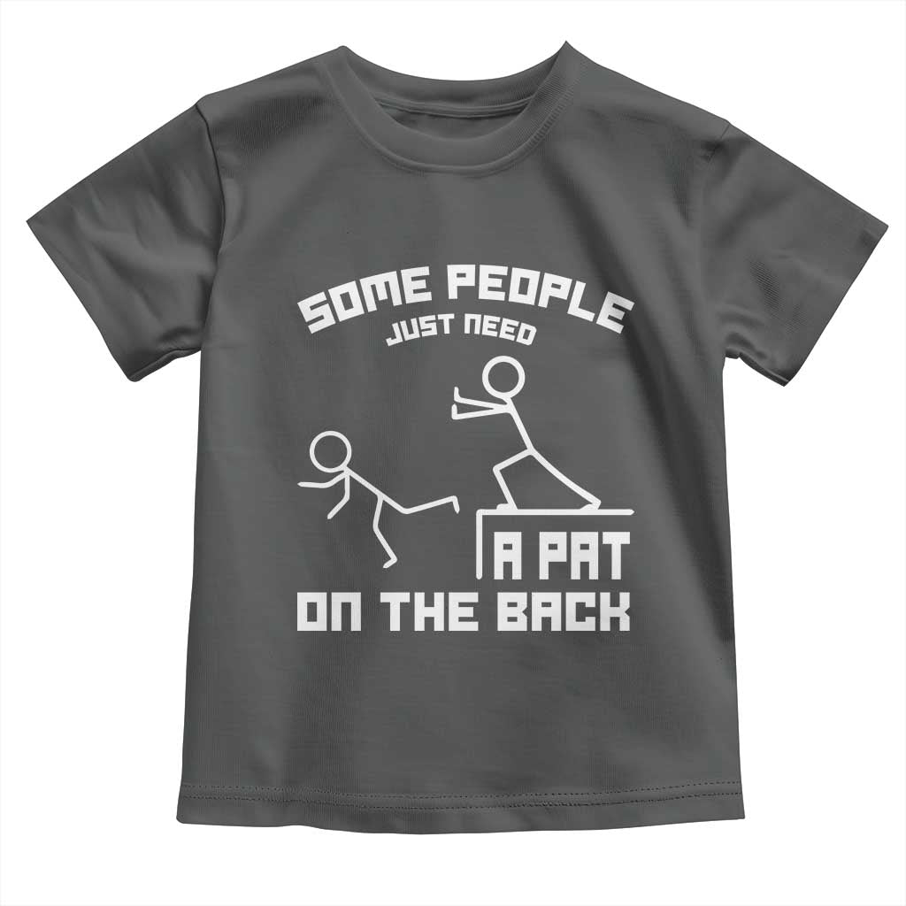 Some People Just Need A Pat On The Back Toddler T Shirt Funny Sarcasm Quote TS11 Dark Heather Print Your Wear
