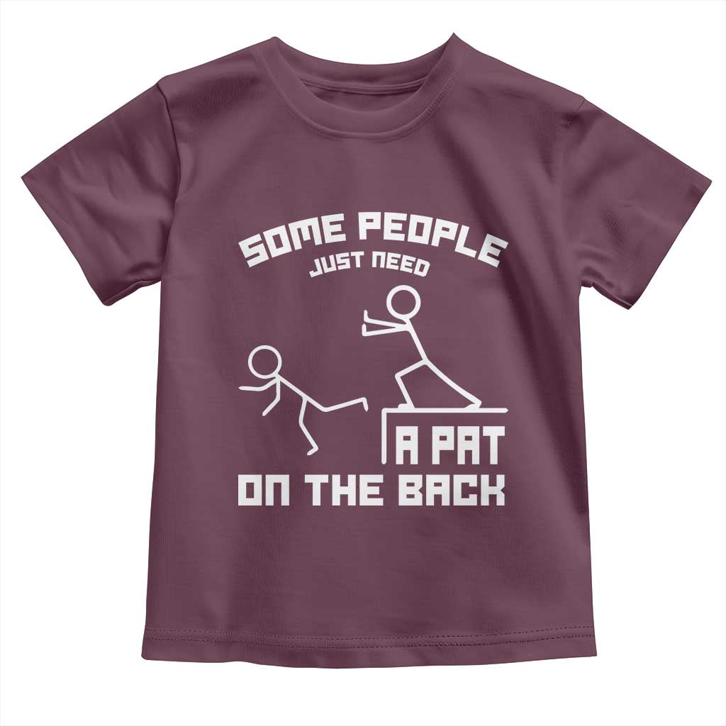 Some People Just Need A Pat On The Back Toddler T Shirt Funny Sarcasm Quote TS11 Maroon Print Your Wear