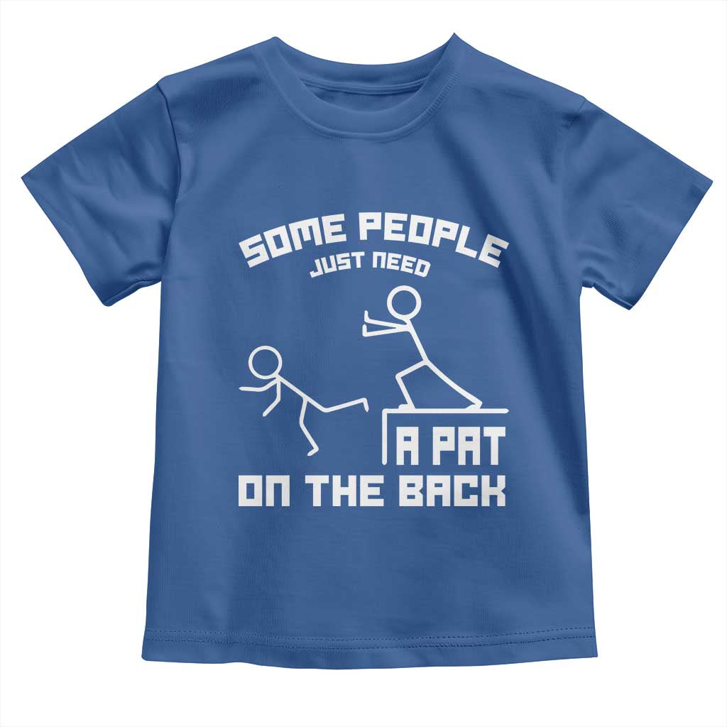 Some People Just Need A Pat On The Back Toddler T Shirt Funny Sarcasm Quote TS11 Royal Blue Print Your Wear