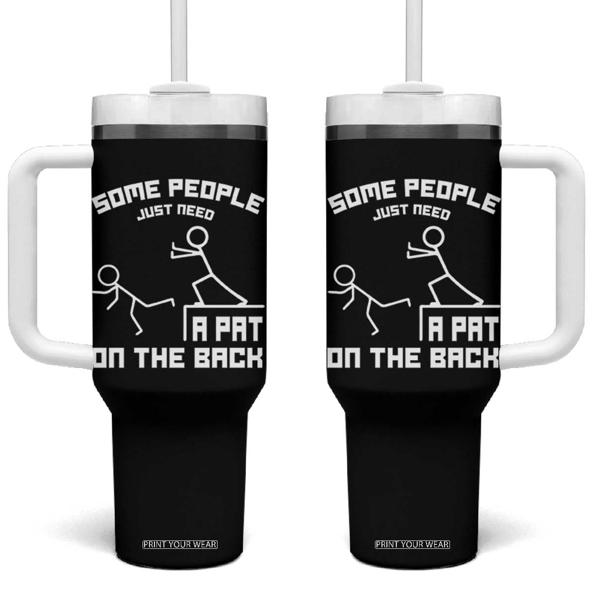Some People Just Need A Pat On The Back Tumbler With Handle Funny Sarcasm Quote TS11 One Size: 40 oz Black Print Your Wear