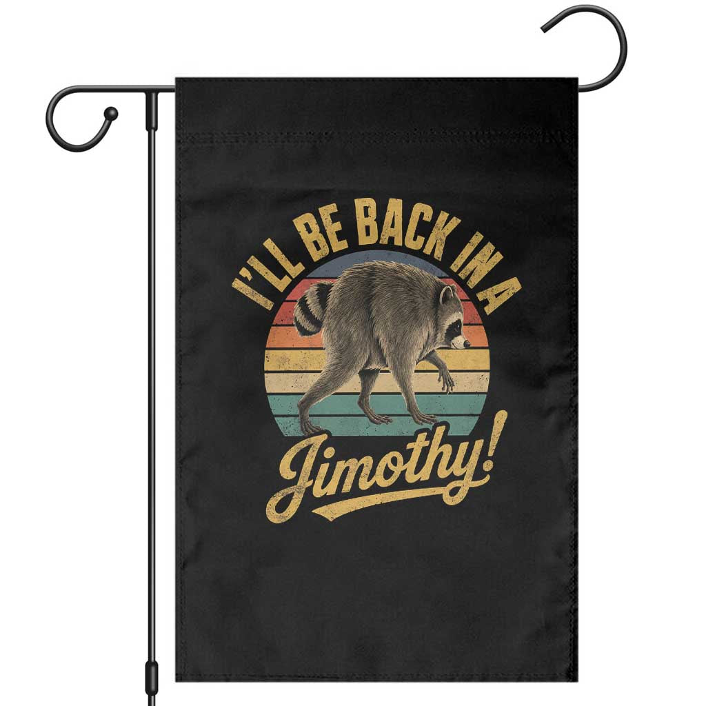 Funny Jimothy the Raccoon Garden Flag I'll Be Back In A Jimothy Viral Trash Panda TS11 Black Print Your Wear
