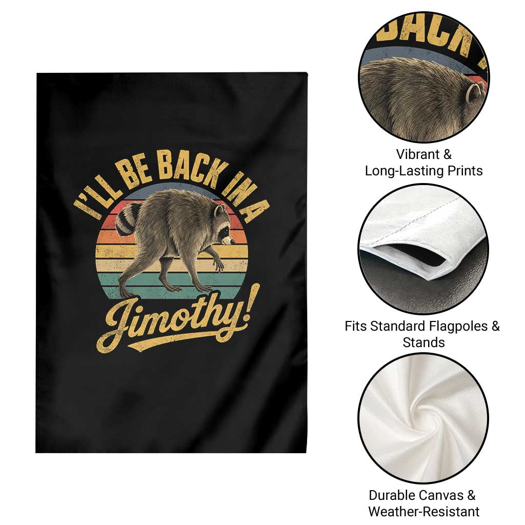 Funny Jimothy the Raccoon Garden Flag I'll Be Back In A Jimothy Viral Trash Panda