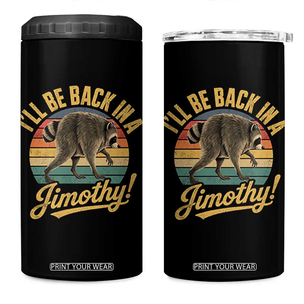 Funny Jimothy the Raccoon 4 in 1 Can Cooler Tumbler I'll Be Back In A Jimothy Viral Trash Panda TS11 One Size: 16 oz Black Print Your Wear