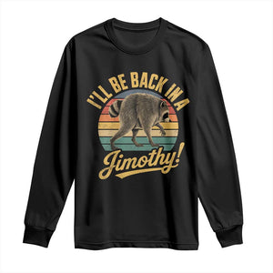 Funny Jimothy the Raccoon Long Sleeve Shirt I'll Be Back In A Jimothy Viral Trash Panda
