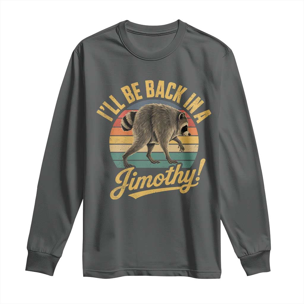 Funny Jimothy the Raccoon Long Sleeve Shirt I'll Be Back In A Jimothy Viral Trash Panda