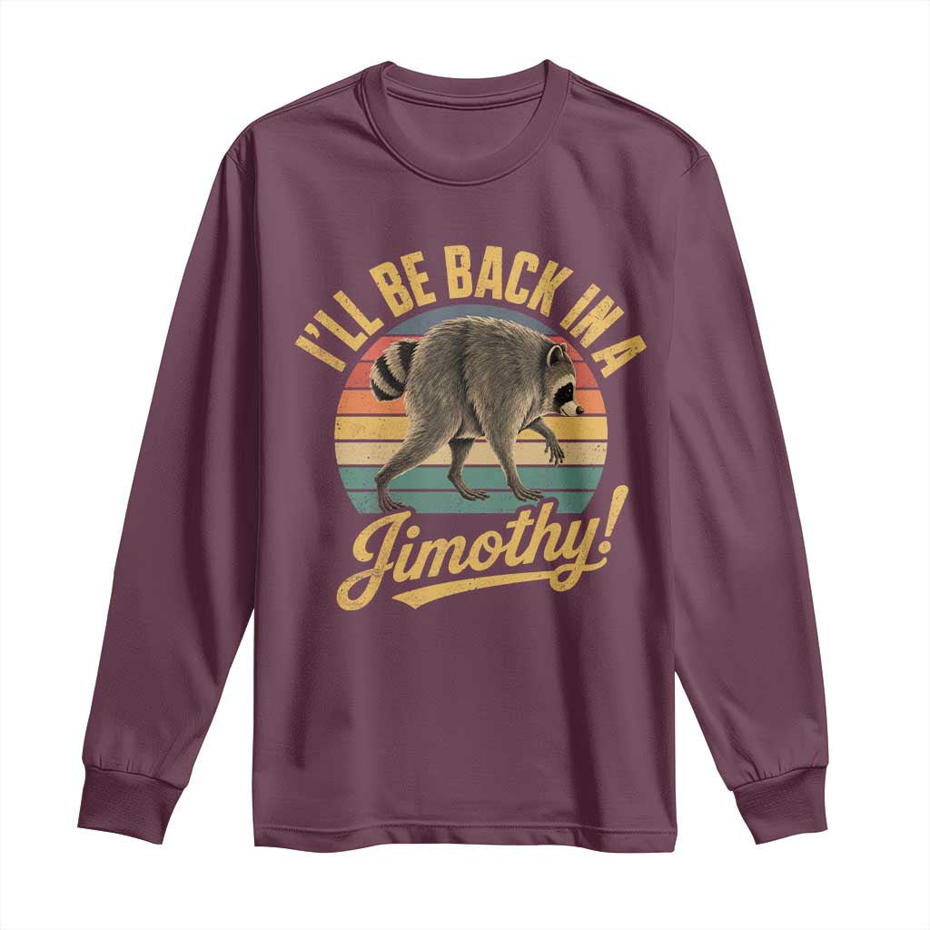 Funny Jimothy the Raccoon Long Sleeve Shirt I'll Be Back In A Jimothy Viral Trash Panda