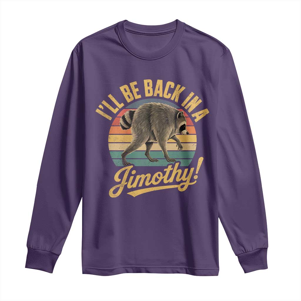 Funny Jimothy the Raccoon Long Sleeve Shirt I'll Be Back In A Jimothy Viral Trash Panda
