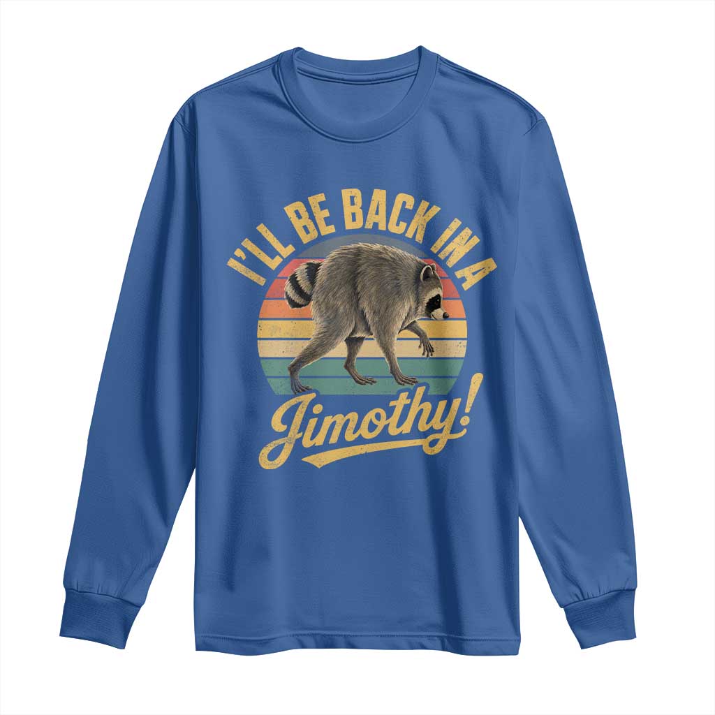 Funny Jimothy the Raccoon Long Sleeve Shirt I'll Be Back In A Jimothy Viral Trash Panda