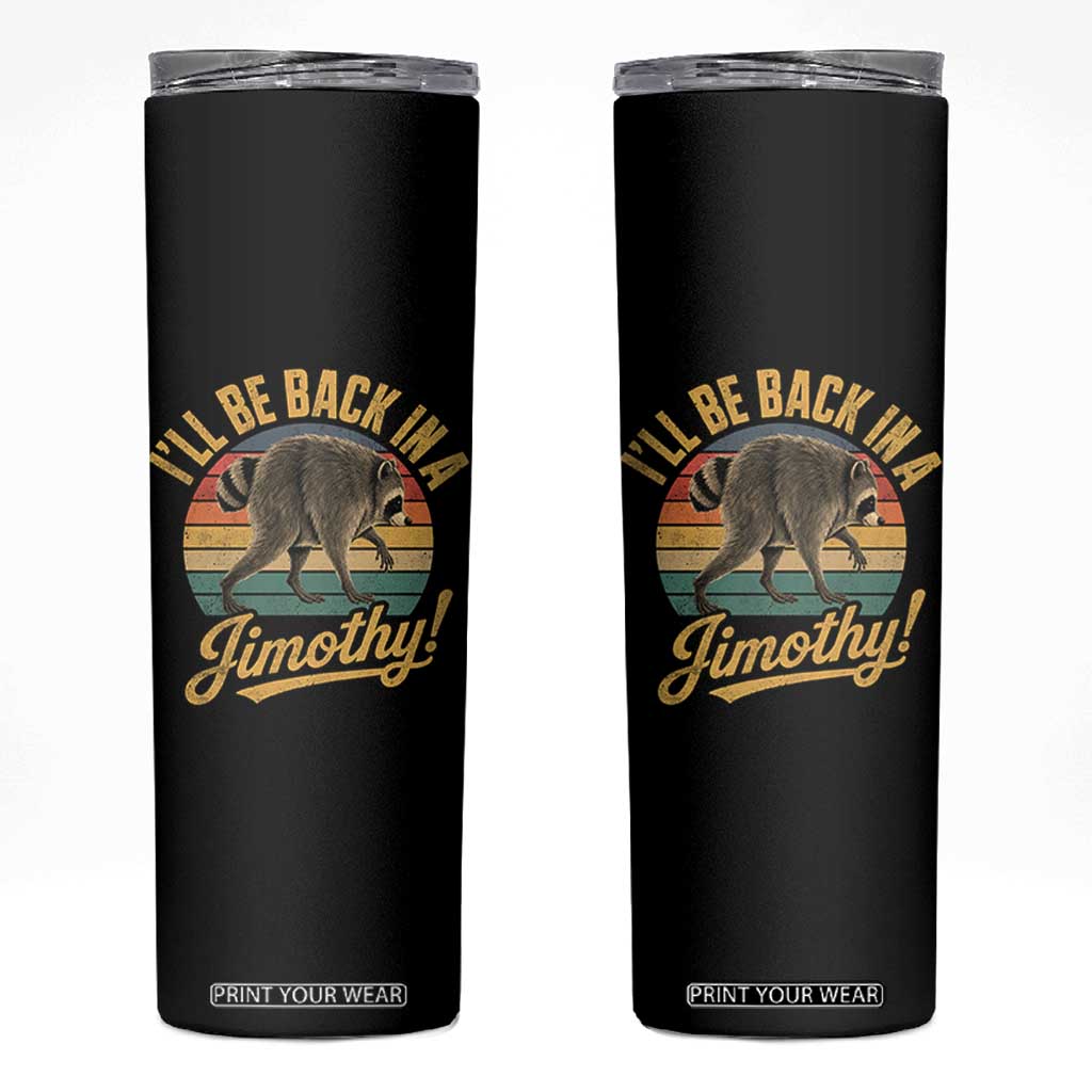 Funny Jimothy the Raccoon Skinny Tumbler I'll Be Back In A Jimothy Viral Trash Panda TS11 Black Print Your Wear