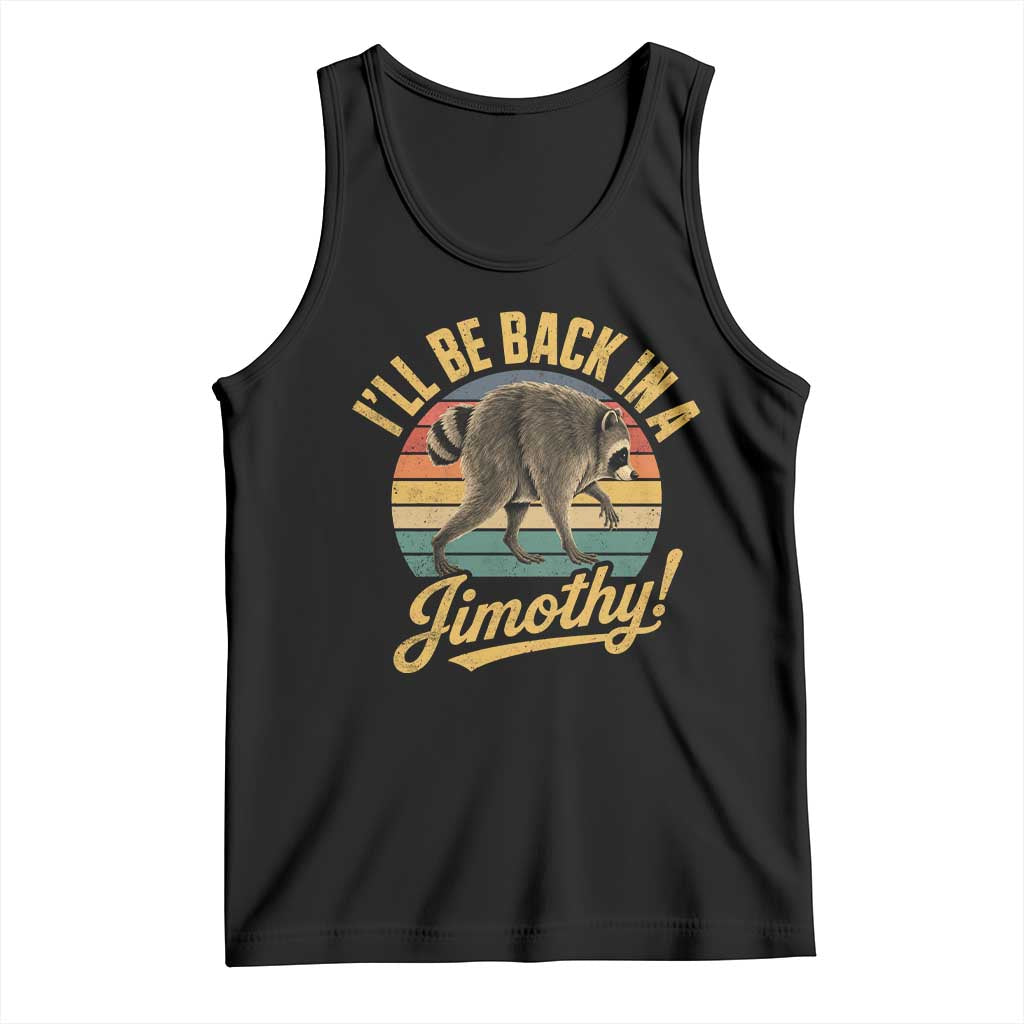 Funny Jimothy the Raccoon Tank Top I'll Be Back In A Jimothy Viral Trash Panda TS11 Black Print Your Wear