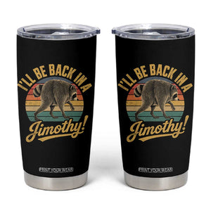 Funny Jimothy the Raccoon Tumbler Cup I'll Be Back In A Jimothy Viral Trash Panda