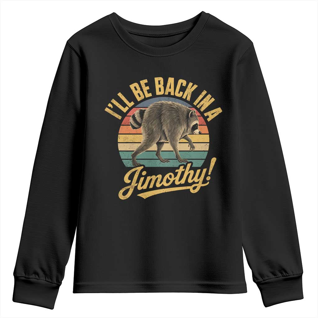 Funny Jimothy the Raccoon Youth Sweatshirt I'll Be Back In A Jimothy Viral Trash Panda TS11 Black Print Your Wear