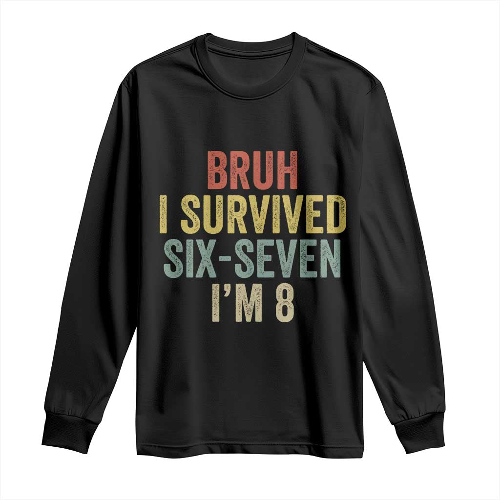 Funny 67 8th Birthday Long Sleeve Shirt Bruh I Survived Six Seven I'm 8 Retro Bday TS11 Black Print Your Wear