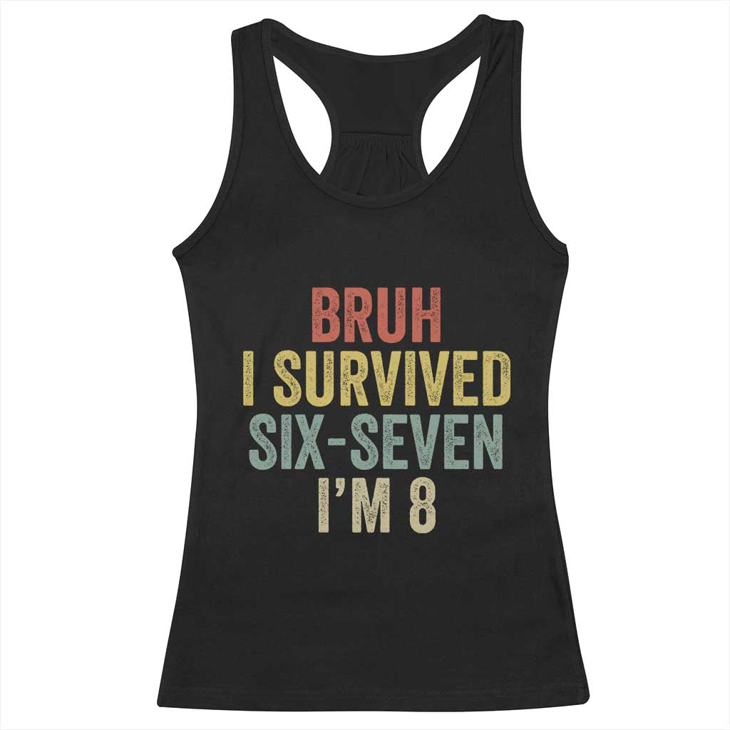 Funny 67 8th Birthday Racerback Tank Top Bruh I Survived Six Seven I'm 8 Retro Bday TS11 Black Print Your Wear