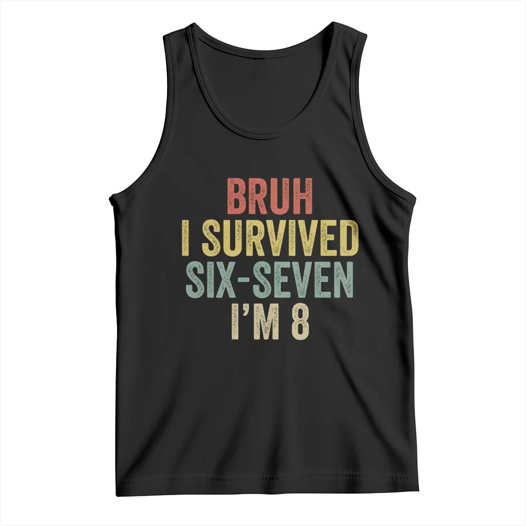 Funny 67 8th Birthday Tank Top Bruh I Survived Six Seven I'm 8 Retro Bday TS11 Black Print Your Wear