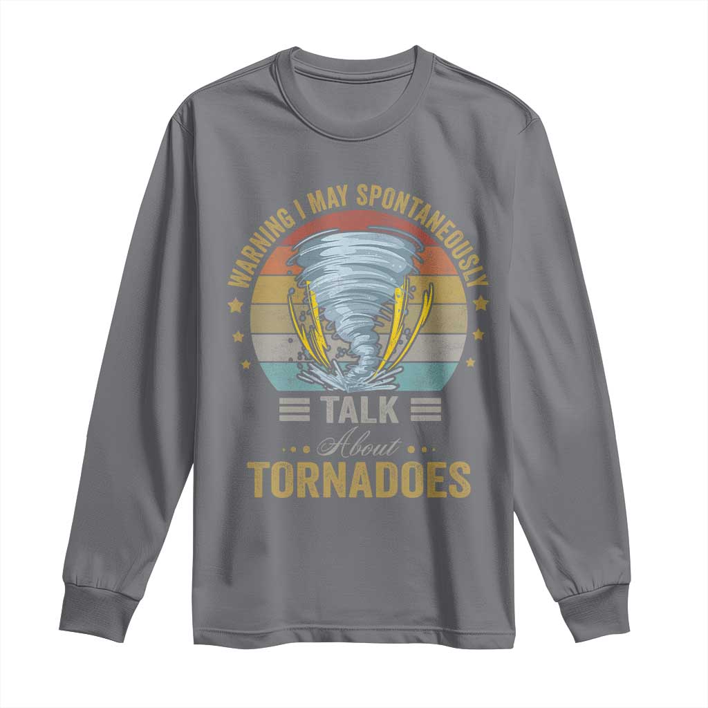Funny Warning I May Spontaneously Talk About Tornadoes Long Sleeve Shirt TS11 Charcoal Print Your Wear