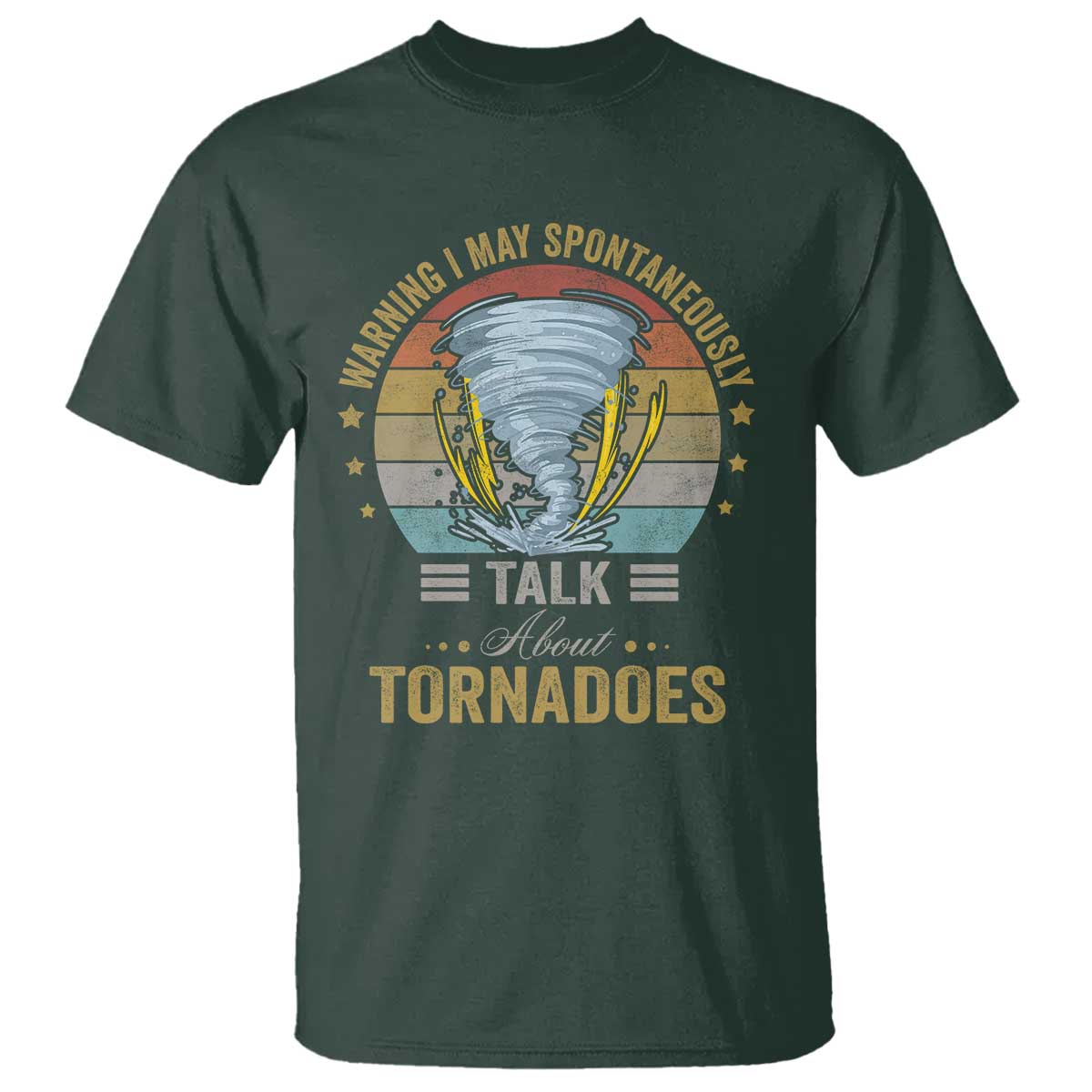 Funny Warning I May Spontaneously Talk About Tornadoes T Shirt TS11 Dark Forest Green Print Your Wear