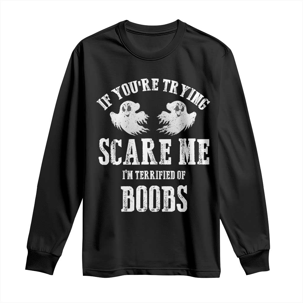 If Youre Trying Scare Me I Am Terrified Of Boobs Long Sleeve Shirt Funny Halloween Adult Humor TS11 Black Print Your Wear