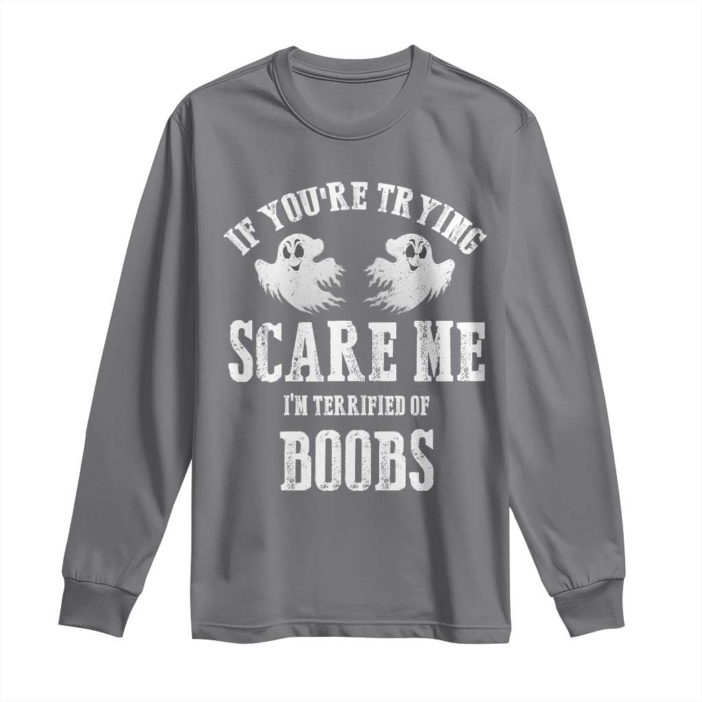 If Youre Trying Scare Me I Am Terrified Of Boobs Long Sleeve Shirt Funny Halloween Adult Humor TS11 Charcoal Print Your Wear
