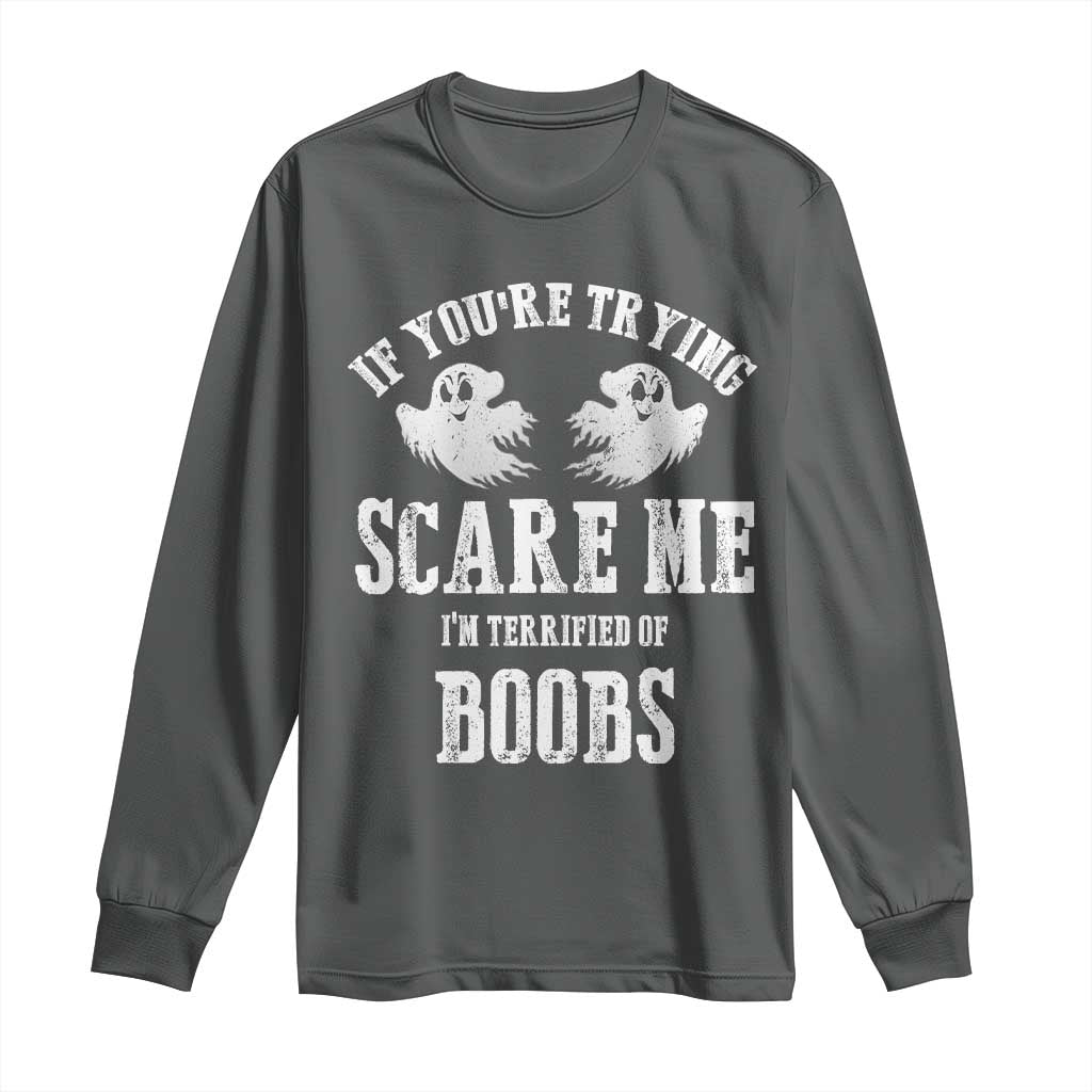 If Youre Trying Scare Me I Am Terrified Of Boobs Long Sleeve Shirt Funny Halloween Adult Humor TS11 Dark Heather Print Your Wear