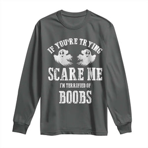 If Youre Trying Scare Me I Am Terrified Of Boobs Long Sleeve Shirt Funny Halloween Adult Humor TS11 Dark Heather Print Your Wear