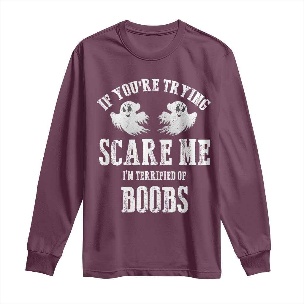 If Youre Trying Scare Me I Am Terrified Of Boobs Long Sleeve Shirt Funny Halloween Adult Humor TS11 Maroon Print Your Wear
