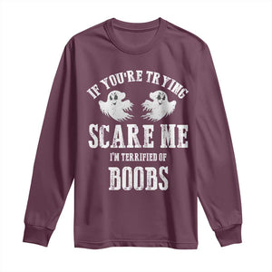If Youre Trying Scare Me I Am Terrified Of Boobs Long Sleeve Shirt Funny Halloween Adult Humor TS11 Maroon Print Your Wear