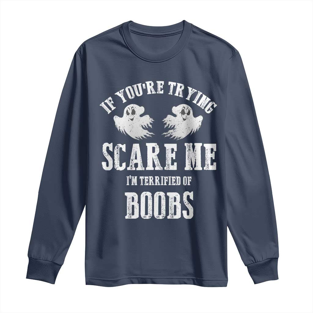 If Youre Trying Scare Me I Am Terrified Of Boobs Long Sleeve Shirt Funny Halloween Adult Humor TS11 Navy Print Your Wear
