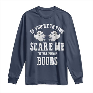 If Youre Trying Scare Me I Am Terrified Of Boobs Long Sleeve Shirt Funny Halloween Adult Humor TS11 Navy Print Your Wear