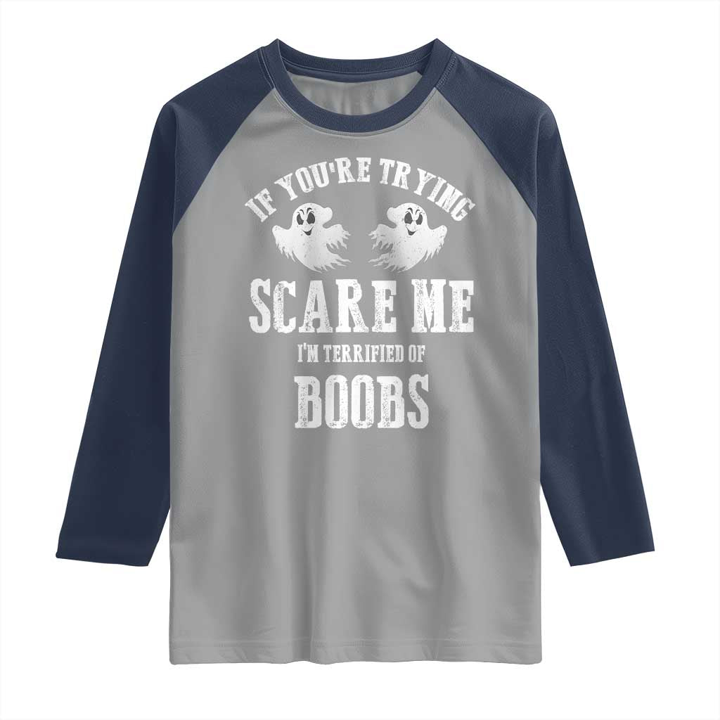 If Youre Trying Scare Me I Am Terrified Of Boobs Raglan Shirt Funny Halloween Adult Humor TS11 Sport Gray Navy Print Your Wear