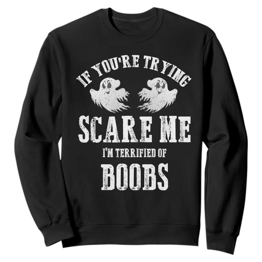 If Youre Trying Scare Me I Am Terrified Of Boobs Sweatshirt Funny Halloween Adult Humor TS11 Black Print Your Wear