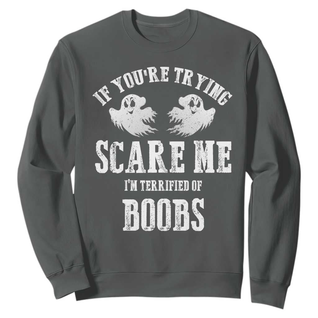 If Youre Trying Scare Me I Am Terrified Of Boobs Sweatshirt Funny Halloween Adult Humor TS11 Dark Heather Print Your Wear